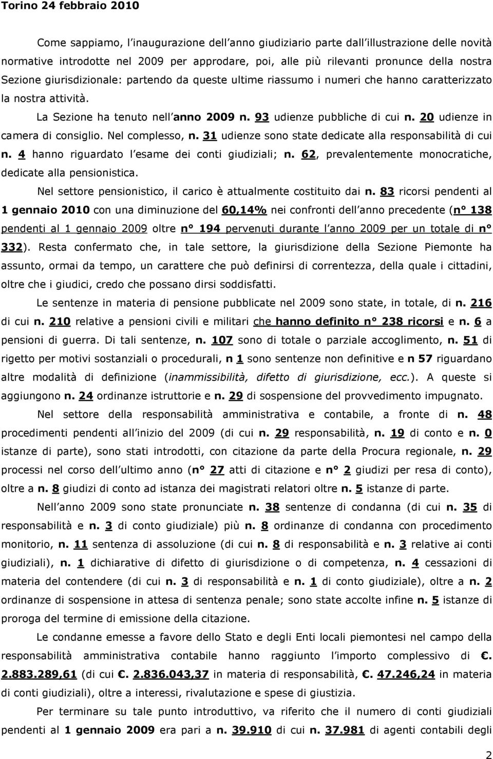 20 udienze in camera di consiglio. Nel complesso, n. 31 udienze sono state dedicate alla responsabilità di cui n. 4 hanno riguardato l esame dei conti giudiziali; n.