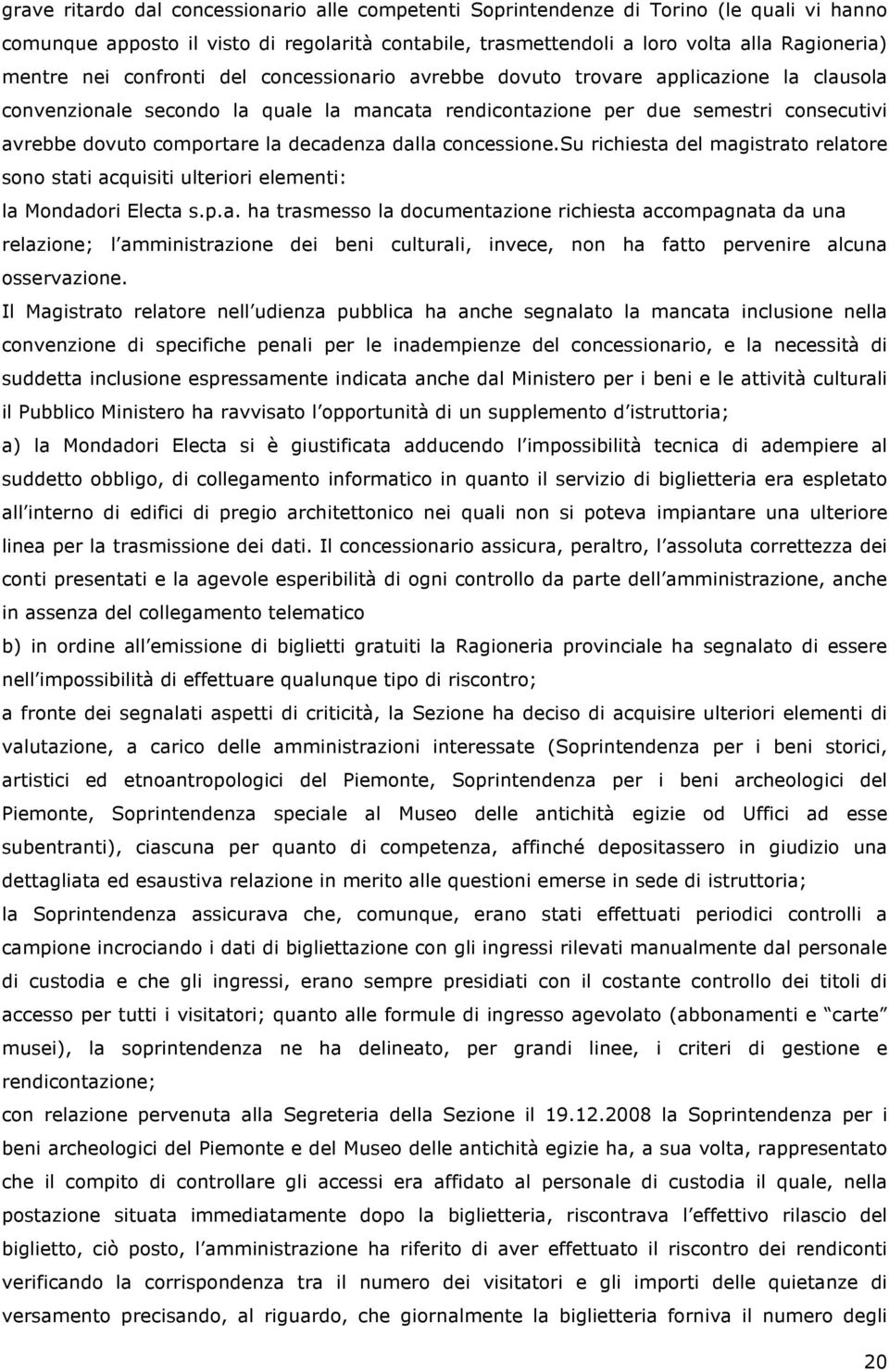 decadenza dalla concessione.su richiesta del magistrato relatore sono stati acquisiti ulteriori elementi: la Mondadori Electa s.p.a. ha trasmesso la documentazione richiesta accompagnata da una relazione; l amministrazione dei beni culturali, invece, non ha fatto pervenire alcuna osservazione.