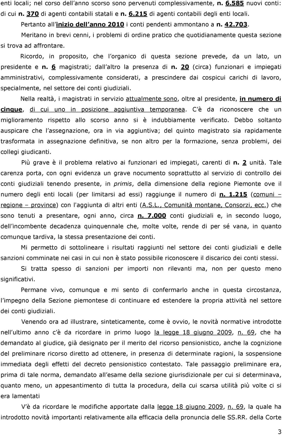 Ricordo, in proposito, che l organico di questa sezione prevede, da un lato, un presidente e n. 6 magistrati; dall altro la presenza di n.