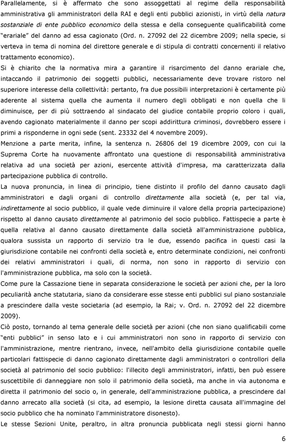 27092 del 22 dicembre 2009; nella specie, si verteva in tema di nomina del direttore generale e di stipula di contratti concernenti il relativo trattamento economico).