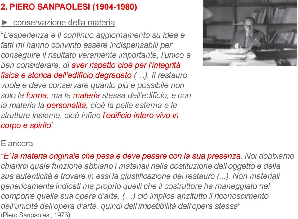 Il restauro vuole e deve conservare quanto più e possibile non solo la forma, ma la materia stessa dell edificio, e con la materia la personalità, cioè la pelle esterna e le strutture insieme, cioè