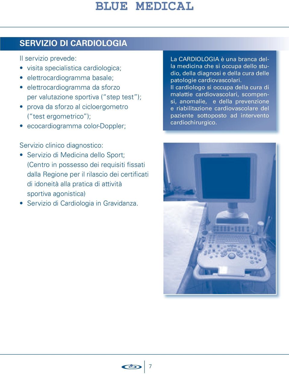 Il cardiologo si occupa della cura di malattie cardiovascolari, scompensi, anomalie, e della prevenzione e riabilitazione cardiovascolare del paziente sottoposto ad intervento cardiochirurgico.