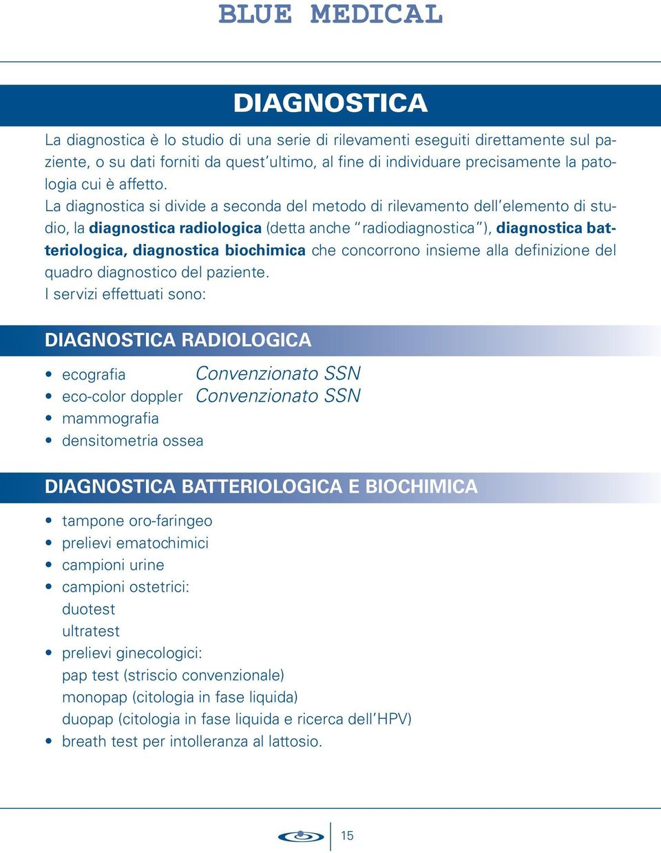 La diagnostica si divide a seconda del metodo di rilevamento dell elemento di studio, la diagnostica radiologica (detta anche radiodiagnostica ), diagnostica batteriologica, diagnostica biochimica