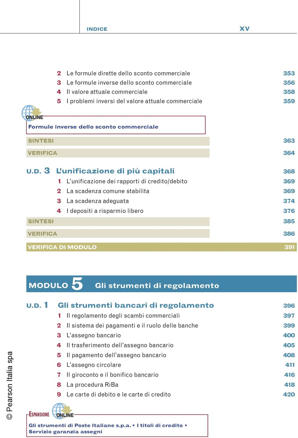 3 L unificazione di più capitali 368 1 L unificazione dei rapporti di credito/debito 369 2 La scadenza comune stabilita 369 3 La scadenza adeguata 374 4 I depositi a risparmio libero 376 SINTESI 385