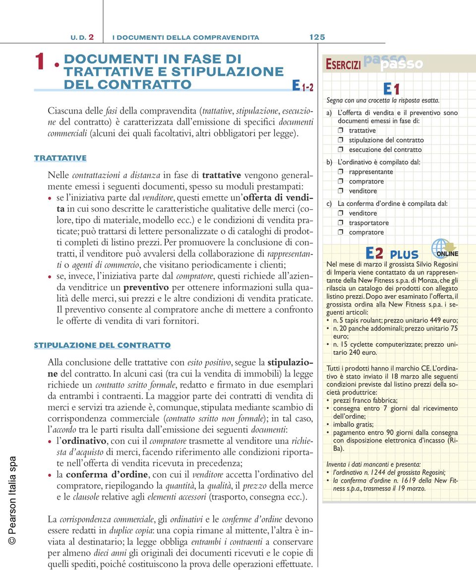 TRATTATIVE Nelle contrattazioni a distanza in fase di trattative vengono generalmente emessi i seguenti documenti, spesso su moduli prestampati: se l iniziativa parte dal venditore, questi emette un