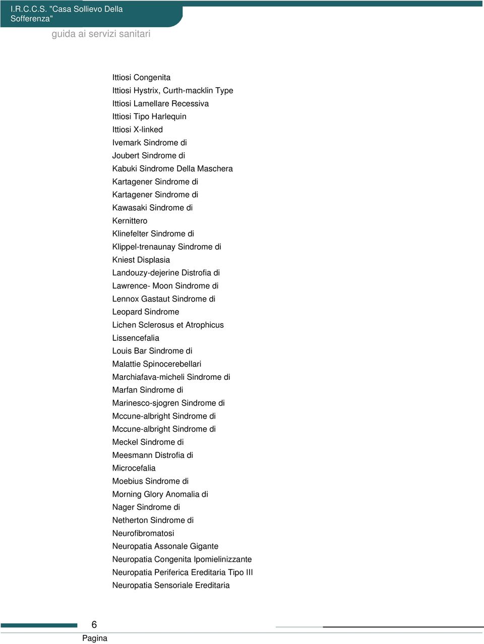 Sindrome di Lennox Gastaut Sindrome di Leopard Sindrome Lichen Sclerosus et Atrophicus Lissencefalia Louis Bar Sindrome di Malattie Spinocerebellari Marchiafava-micheli Sindrome di Marfan Sindrome di