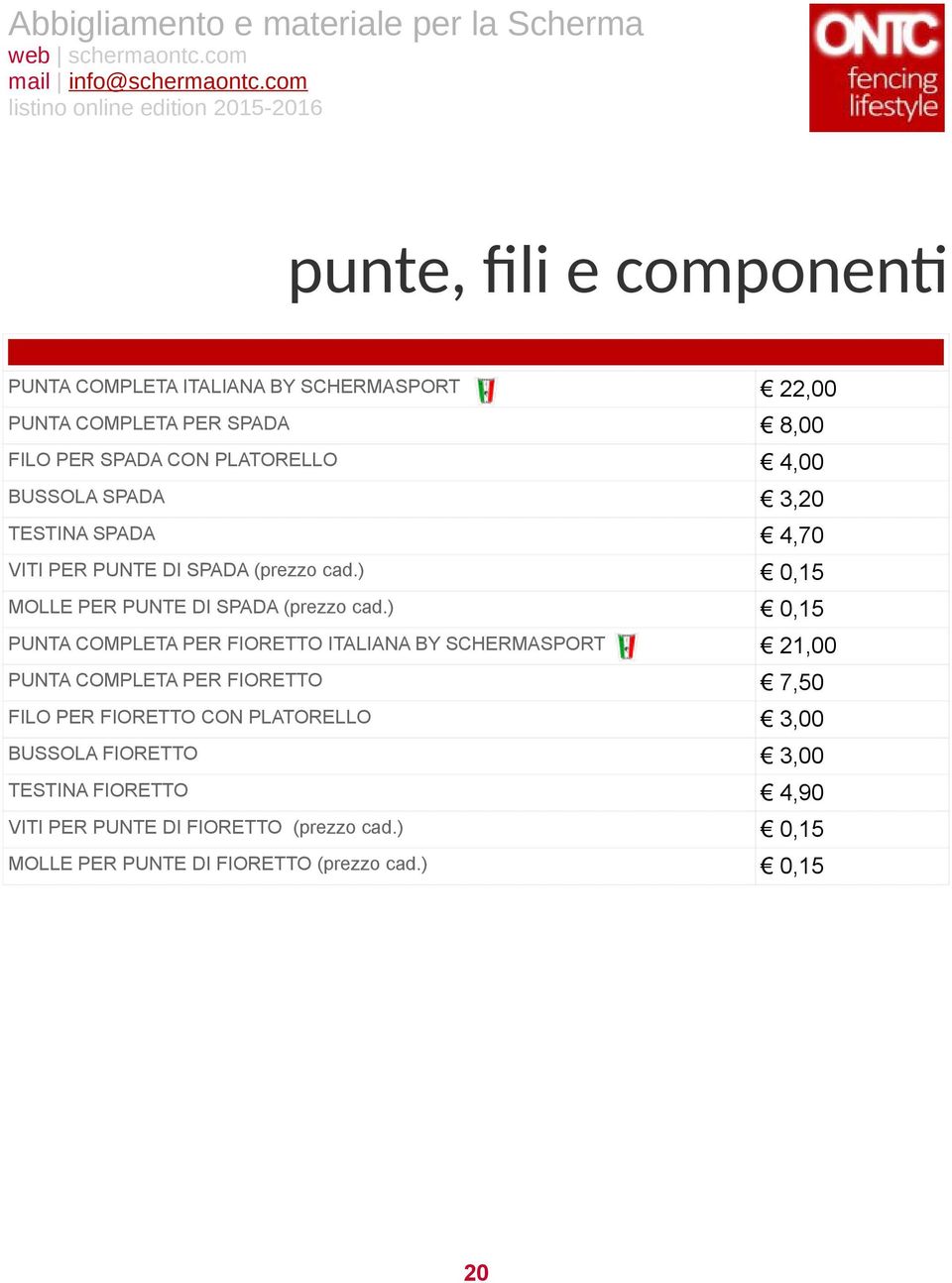 ) 0,15 PUNTA COMPLETA PER FIORETTO ITALIANA BY SCHERMASPORT 21,00 PUNTA COMPLETA PER FIORETTO 7,50 FILO PER FIORETTO CON PLATORELLO