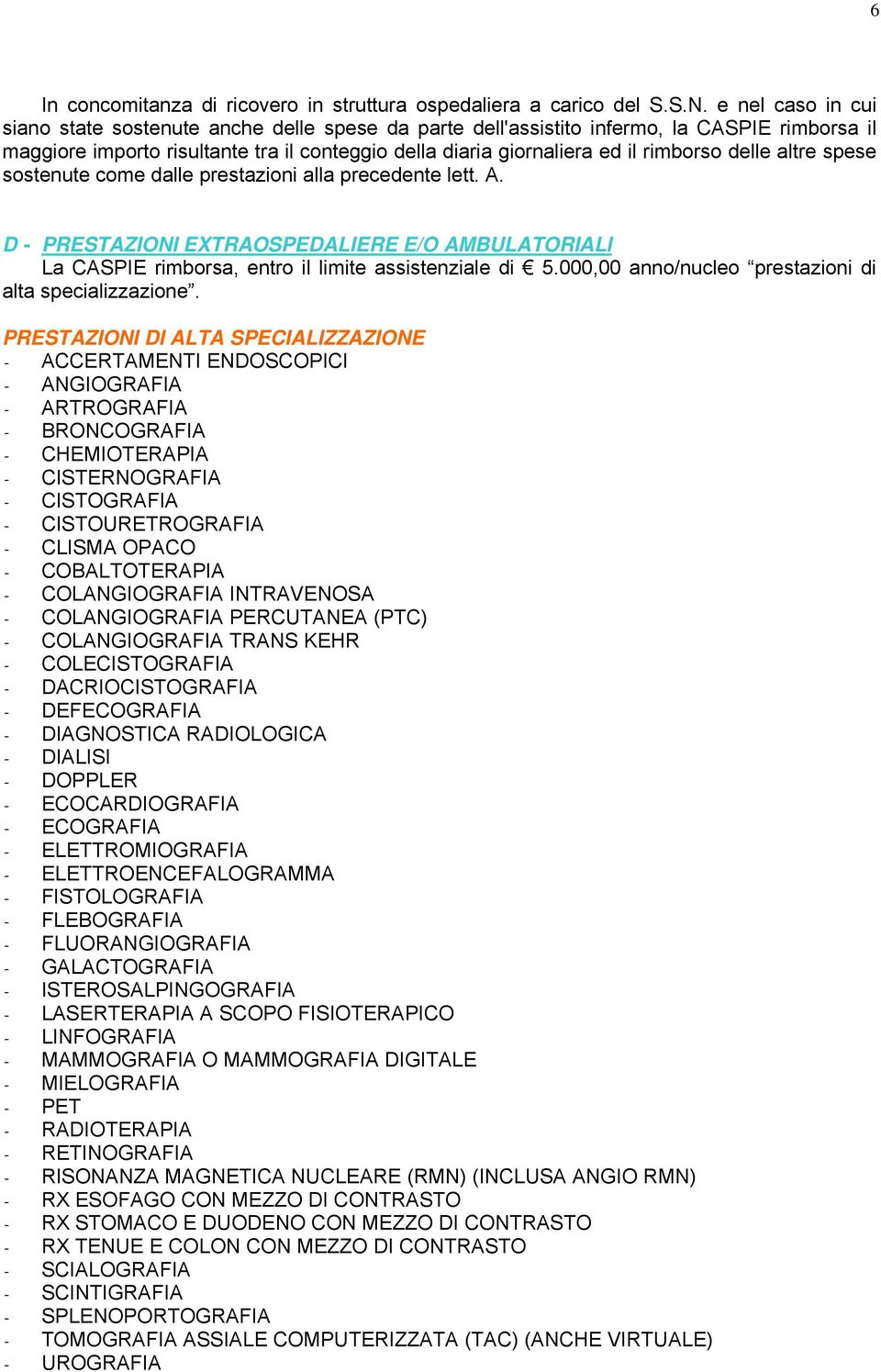 delle altre spese sostenute come dalle prestazioni alla precedente lett. A. D - PRESTAZIONI EXTRAOSPEDALIERE E/O AMBULATORIALI La CASPIE rimborsa, entro il limite assistenziale di 5.