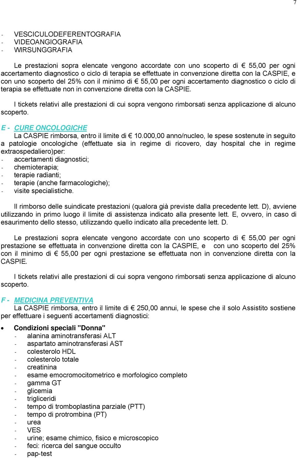 CASPIE. I tickets relativi alle prestazioni di cui sopra vengono rimborsati senza applicazione di alcuno scoperto. E - CURE ONCOLOGICHE La CASPIE rimborsa, entro il limite di 10.