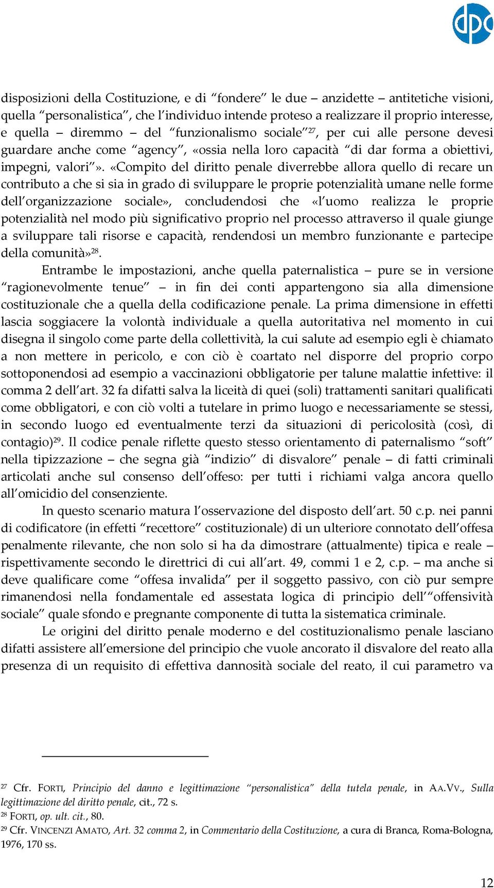 «Compito del diritto penale diverrebbe allora quello di recare un contributo a che si sia in grado di sviluppare le proprie potenzialità umane nelle forme dell organizzazione sociale», concludendosi