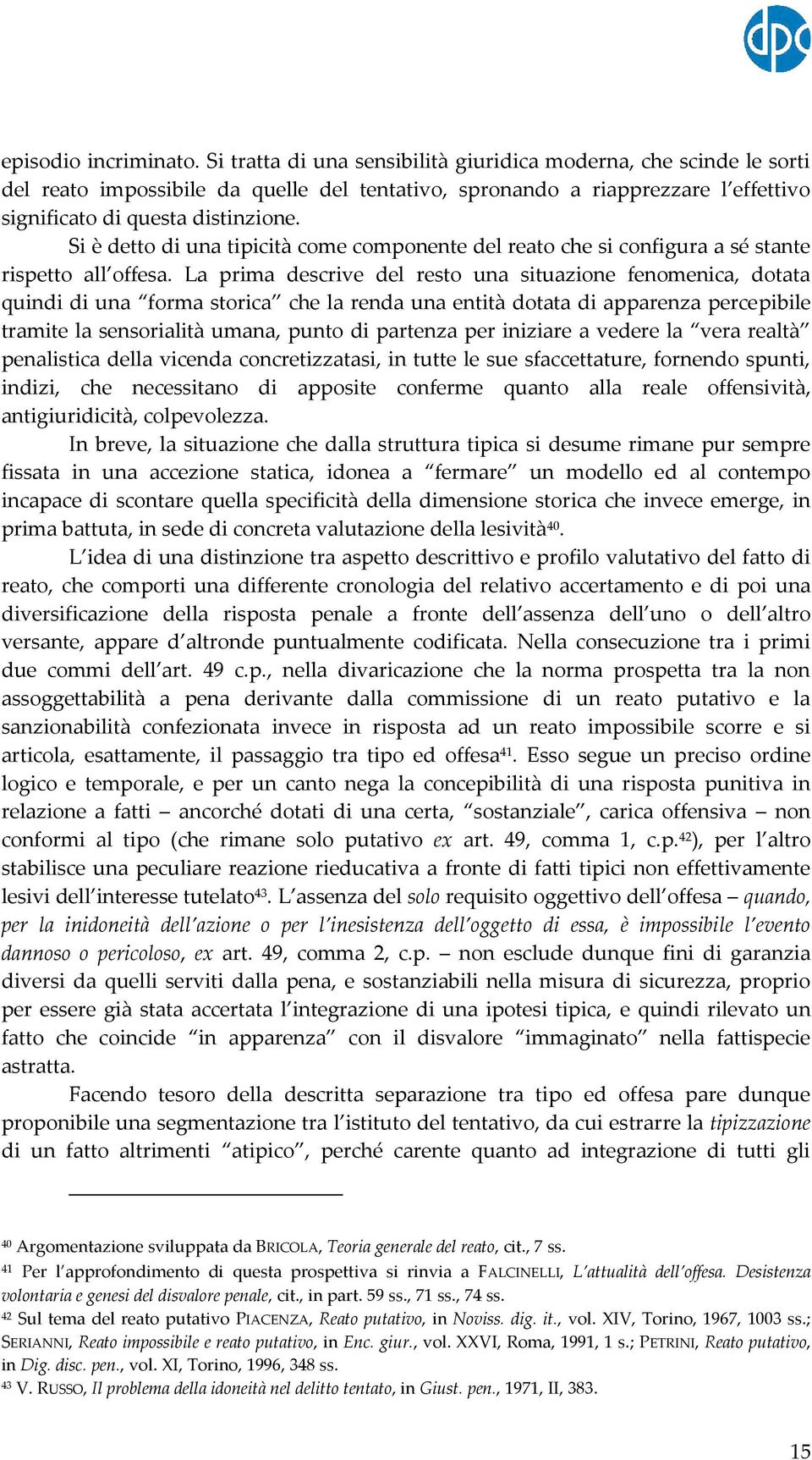 Si è detto di una tipicità come componente del reato che si configura a sé stante rispetto all offesa.