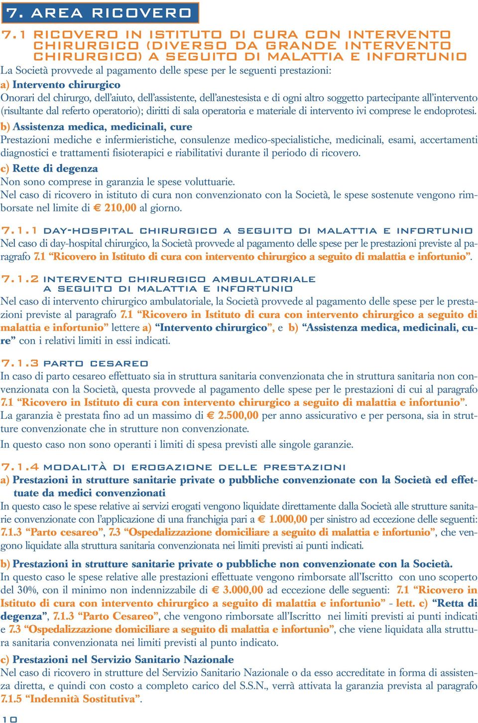 prestazioni: a) Intervento chirurgico Onorari del chirurgo, dell aiuto, dell assistente, dell anestesista e di ogni altro soggetto partecipante all intervento (risultante dal referto operatorio);