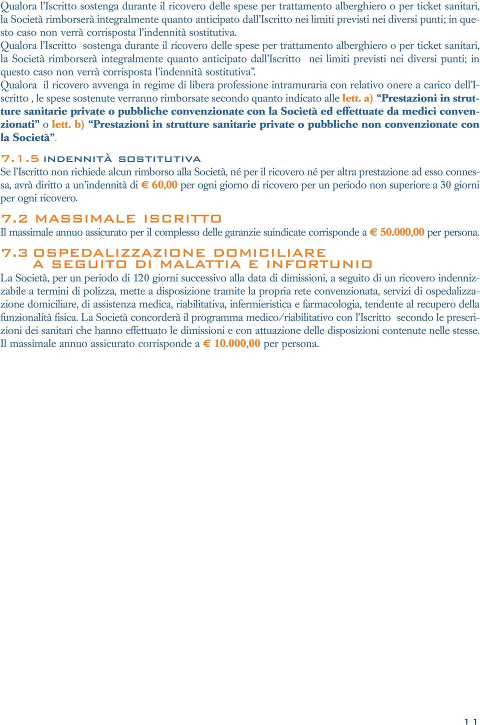 Qualora il ricovero avvenga in regime di libera professione intramuraria con relativo onere a carico dell Iscritto, le spese sostenute verranno rimborsate secondo quanto indicato alle lett.