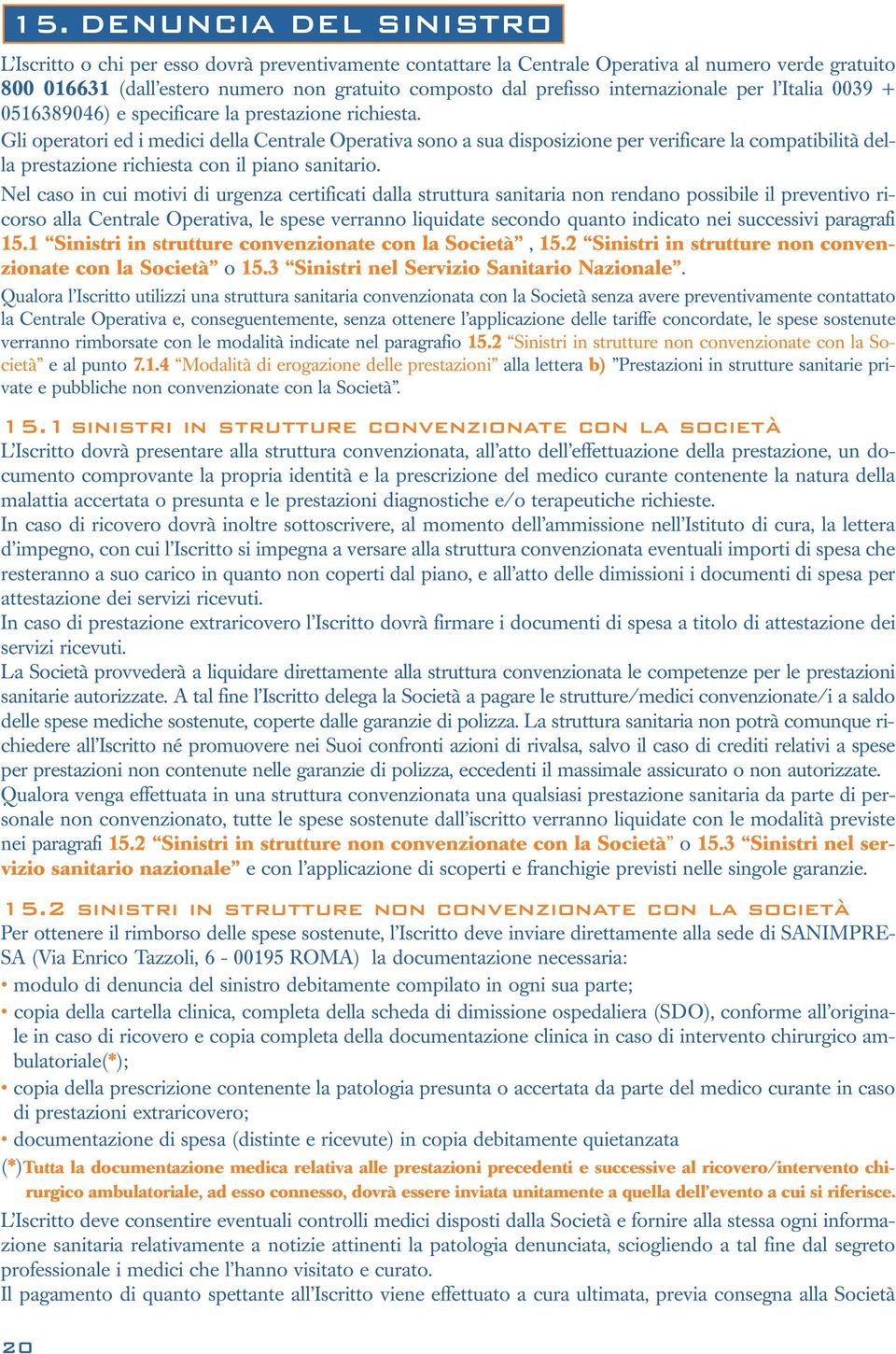 Gli operatori ed i medici della Centrale Operativa sono a sua disposizione per verificare la compatibilità della prestazione richiesta con il piano sanitario.