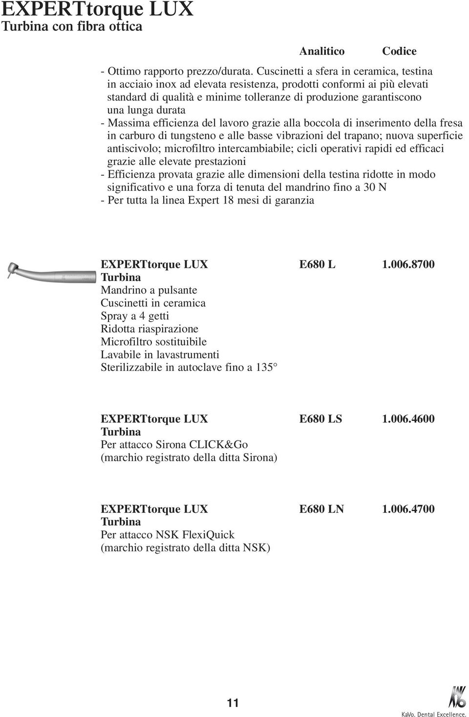 Massima efficienza del lavoro grazie alla boccola di inserimento della fresa in carburo di tungsteno e alle basse vibrazioni del trapano; nuova superficie antiscivolo; microfiltro intercambiabile;