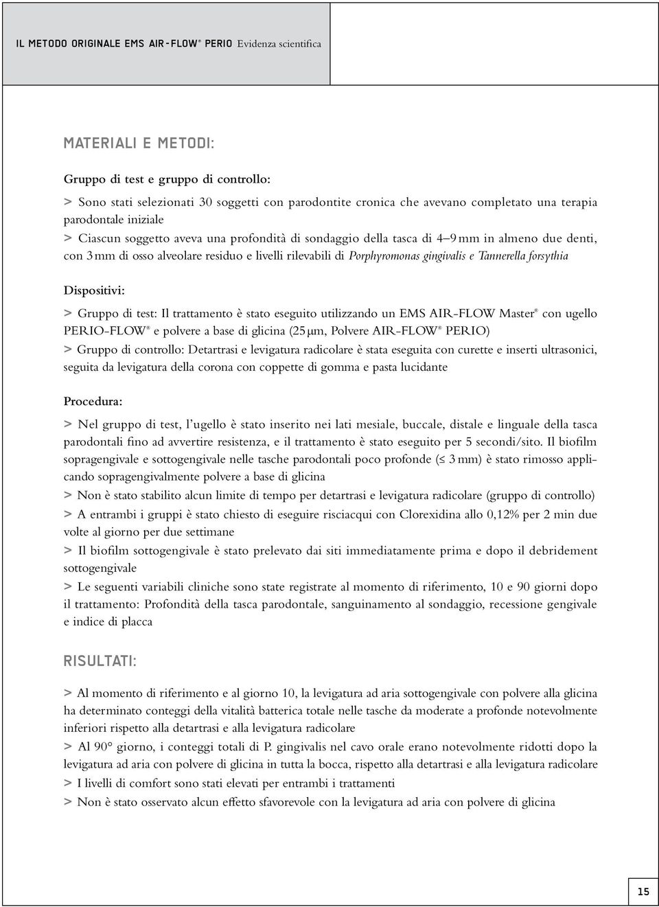 Porphyromonas gingivalis e Tannerella forsythia Dispositivi: > Gruppo di test: Il trattamento è stato eseguito utilizzando un EMS AIR-FLOW Master con ugello PERIO-FLOW e polvere a base di glicina (25