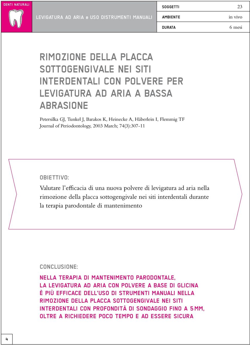 levigatura ad aria nella rimozione della placca sottogengivale nei siti interdentali durante la terapia parodontale di mantenimento Conclusione: NELLA TERAPIA DI MANTENIMENTO PARODONTALE, LA