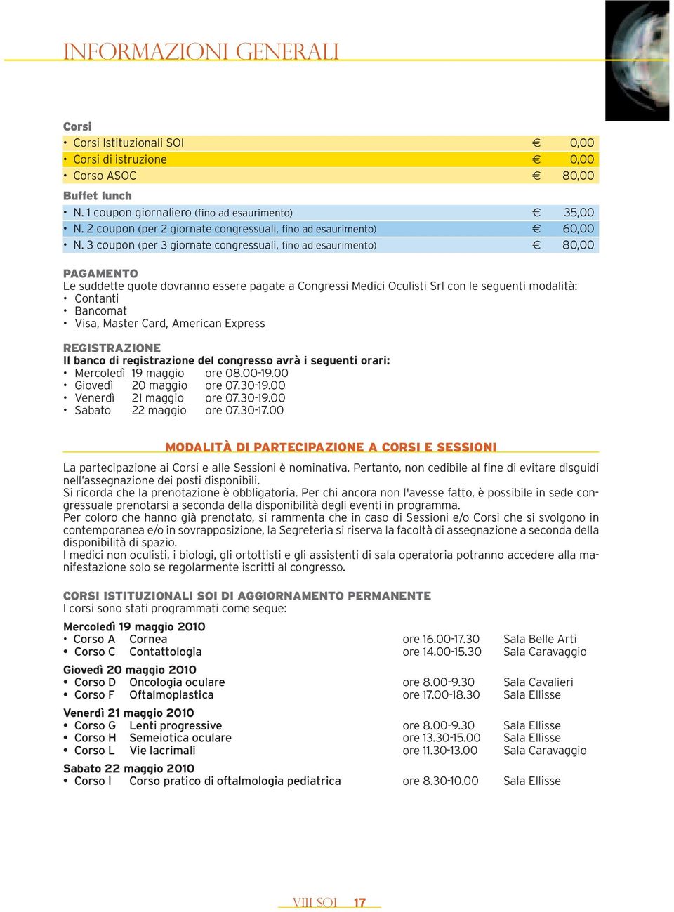 3 coupon (per 3 giornate congressuali, fino ad esaurimento) 80,00 PAGAMENTO Le suddette quote dovranno essere pagate a Congressi Medici Oculisti Srl con le seguenti modalità: Contanti Bancomat Visa,