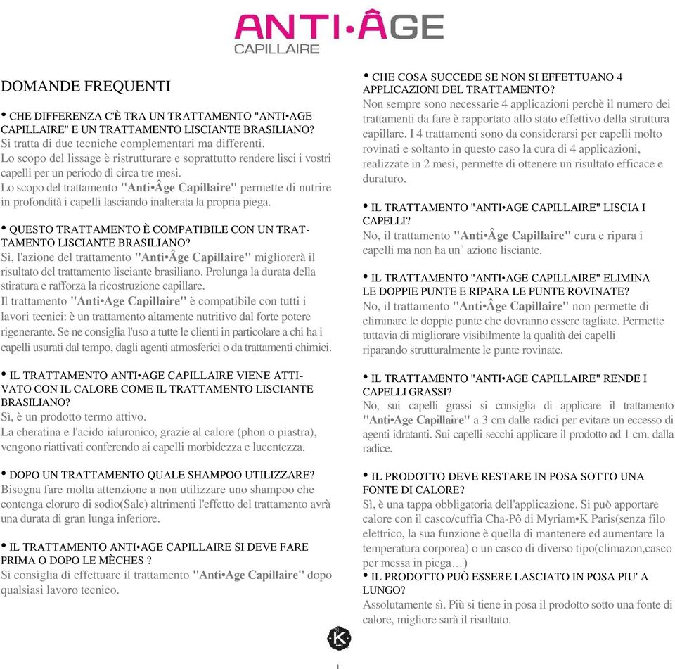 Lo scopo del trattamento "Anti Âge Capillaire" permette di nutrire in profondità i capelli lasciando inalterata la propria piega.