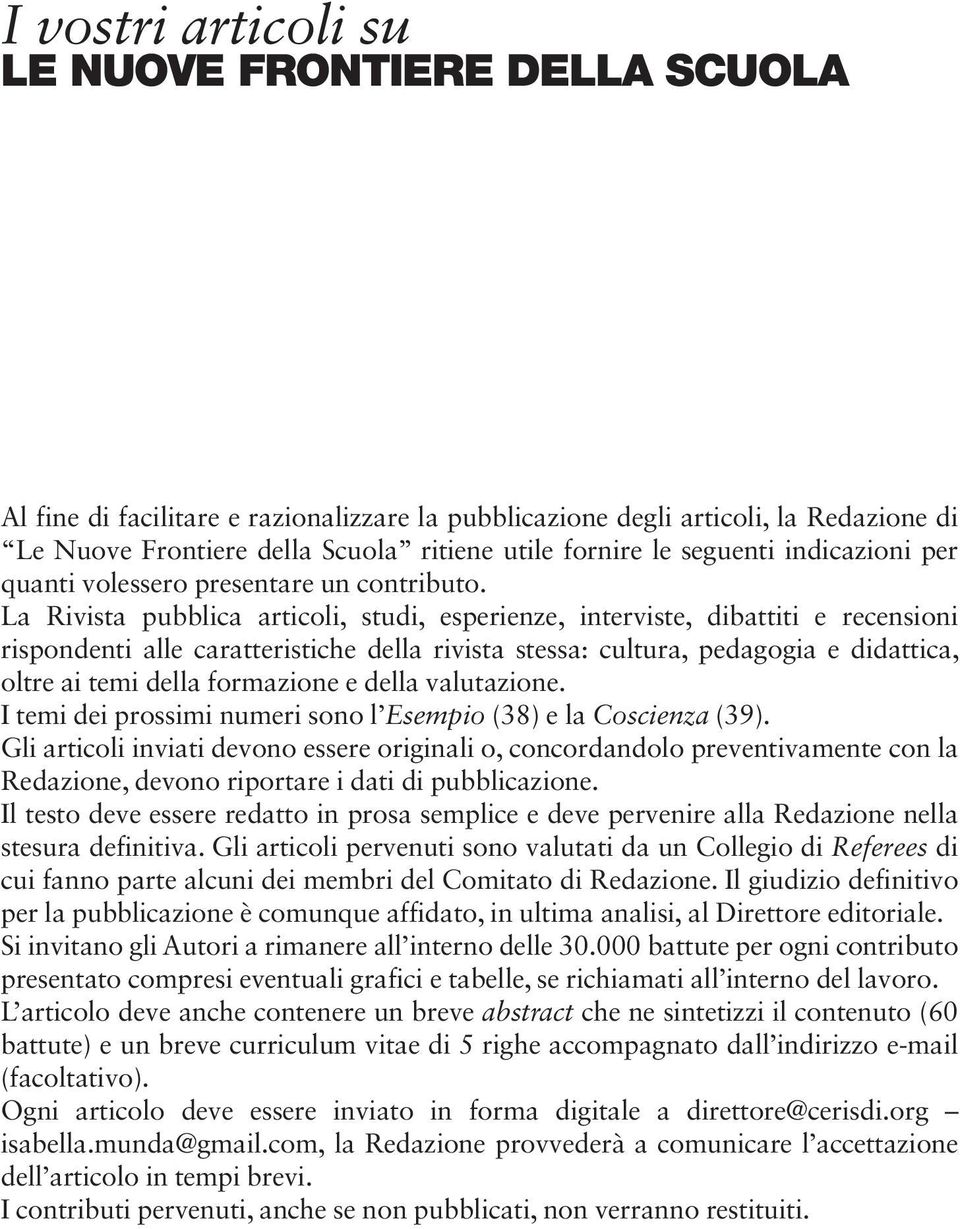 La Rivista pubblica articoli, studi, esperienze, interviste, dibattiti e recensioni rispondenti alle caratteristiche della rivista stessa: cultura, pedagogia e didattica, oltre ai temi della