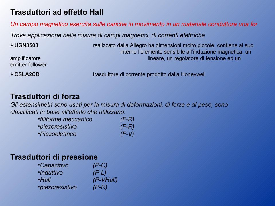 CSLA2CD realizzato dalla Allegro ha dimensioni molto piccole, contiene al suo interno l elemento sensibile all induzione magnetica, un lineare, un regolatore di tensione ed un trasduttore di