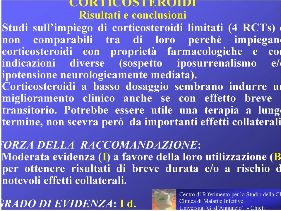 orticosteroi a basso dosaggio sembrano indurre un miglioramento clinico anche se con effetto breve e transitorio.