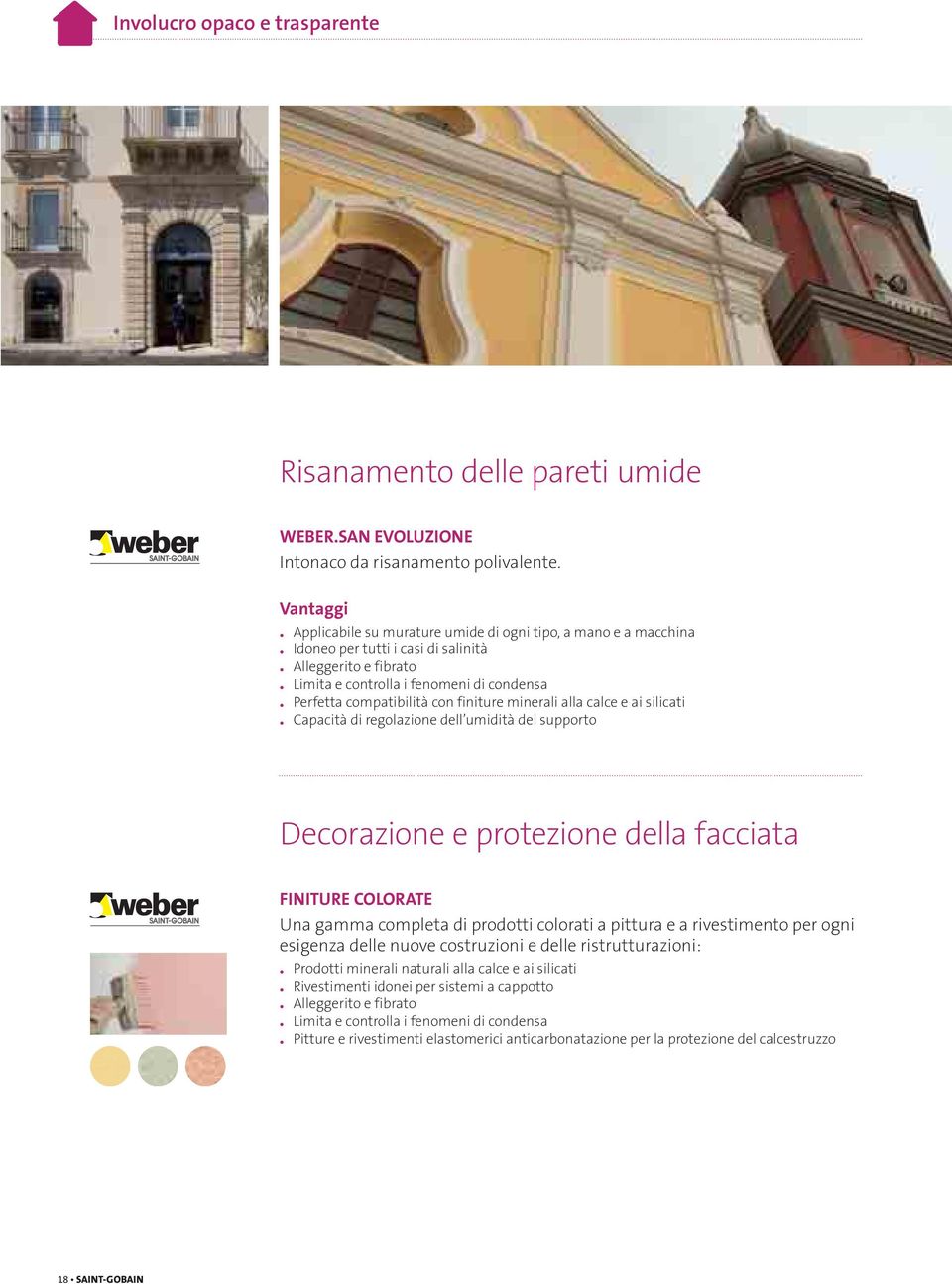 Capacità di regolazione dell umidità del supporto Decorazione e protezione della facciata FINITURE COLORATE Una gamma completa di prodotti colorati a pittura e a rivestimento per ogni esigenza delle