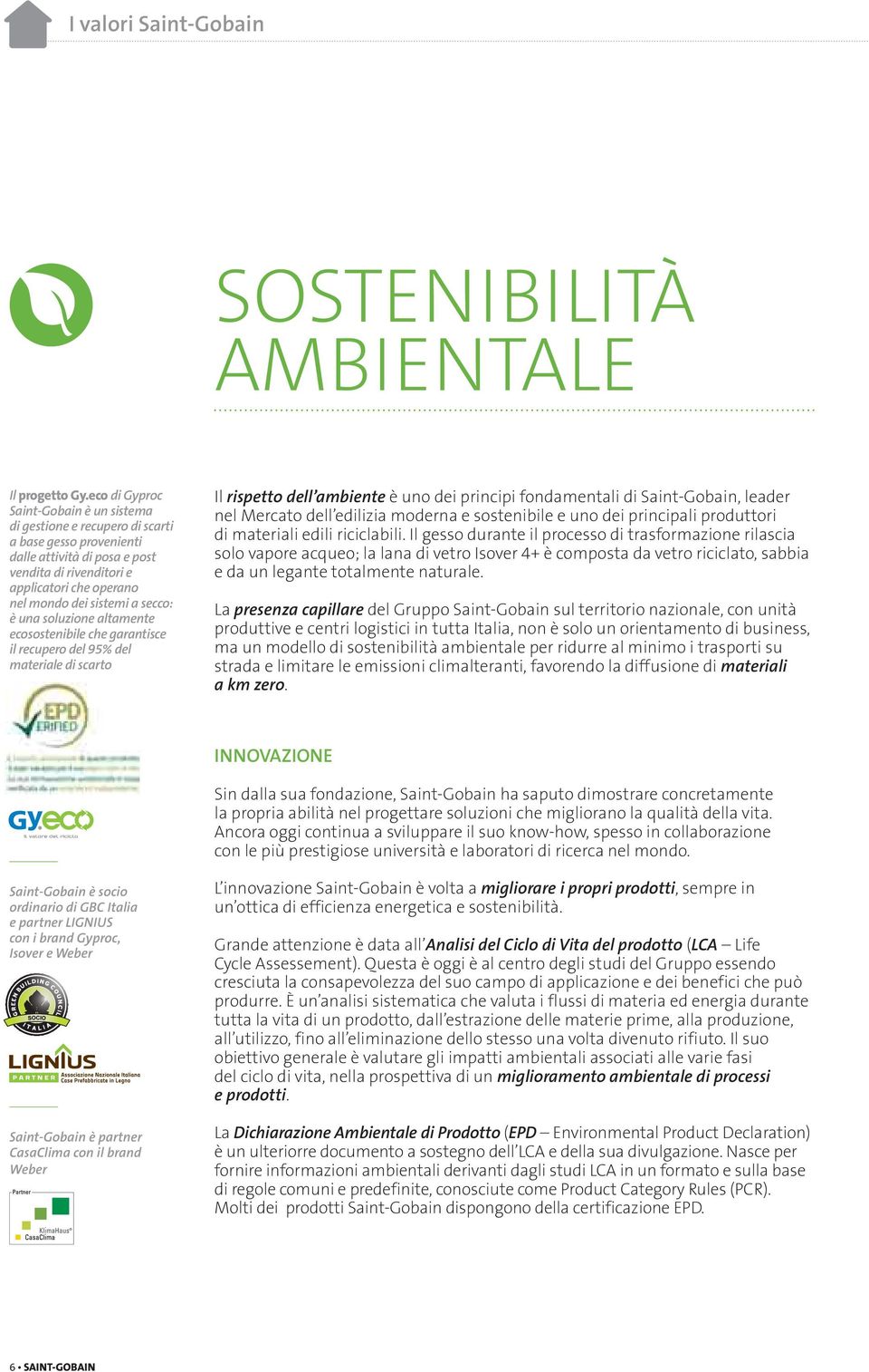 a secco: è una soluzione altamente ecosostenibile che garantisce il recupero del 95% del materiale di scarto Il rispetto dell ambiente è uno dei principi fondamentali di Saint-Gobain, leader nel