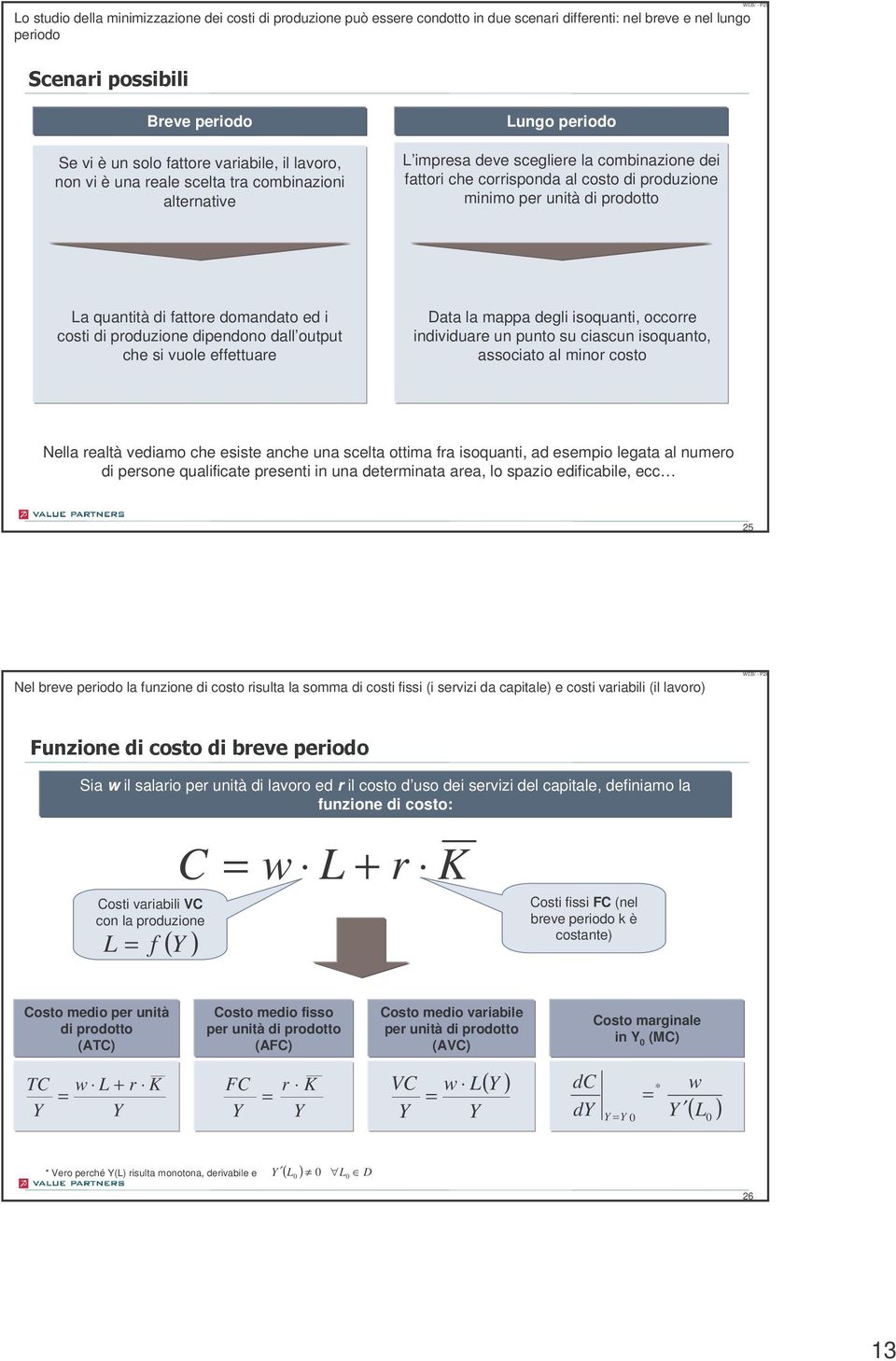 La quantità di fattore domandato ed i costi di produzione dipendono dall output che si vuole effettuare Data la mappa degli isoquanti, occorre individuare un punto su ciascun isoquanto, associato al