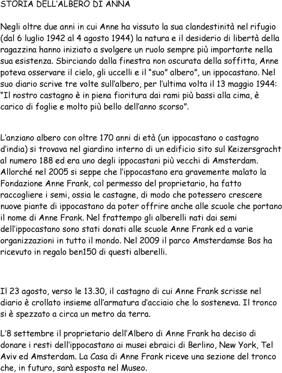 Sbirciando dalla finestra non oscurata della soffitta, Anne poteva osservare il cielo, gli uccelli e il suo albero, un ippocastano.