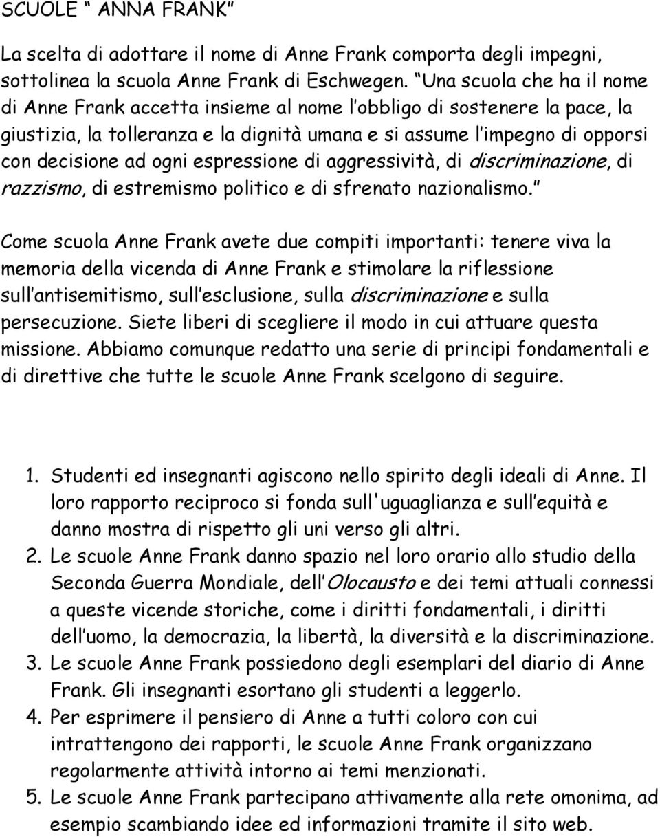 espressione di aggressività, di discriminazione, di razzismo, di estremismo politico e di sfrenato nazionalismo.