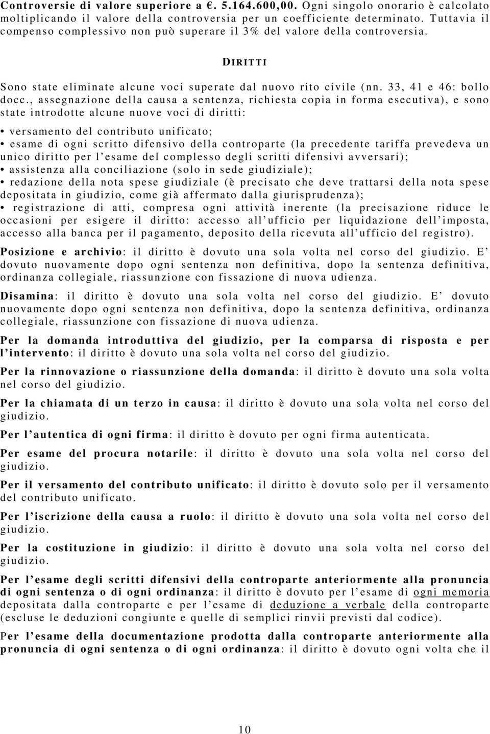 , assegnazione della causa a sentenza, richiesta copia in forma esecutiva), e sono state introdotte alcune nuove voci di diritti: versamento del contributo unificato; esame di ogni scritto difensivo