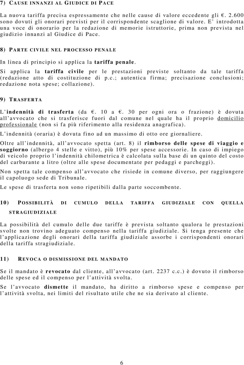 E introdotta una voce di onorario per la redazione di memorie istruttorie, prima non prevista nel giudizio innanzi al Giudice di Pace.