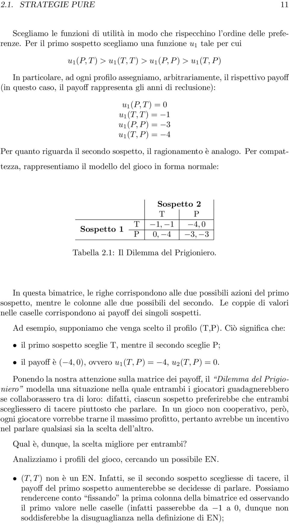 (in questo caso, il payoff rappresenta gli anni di reclusione): u 1 (P, T ) = 0 u 1 (T, T ) = 1 u 1 (P, P ) = 3 u 1 (T, P ) = 4 Per quanto riguarda il secondo sospetto, il ragionamento è analogo.