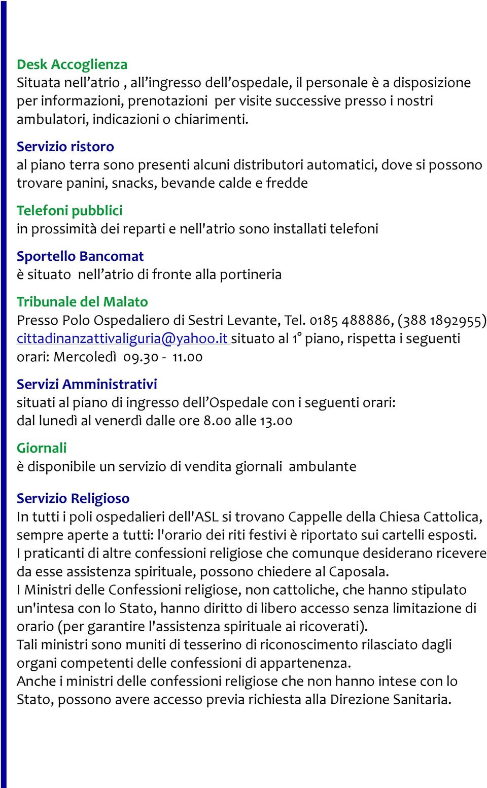 Servizio ristoro al piano terra sono presenti alcuni distributori automatici, dove si possono trovare panini, snacks, bevande calde e fredde Telefoni pubblici in prossimità dei reparti e nell'atrio