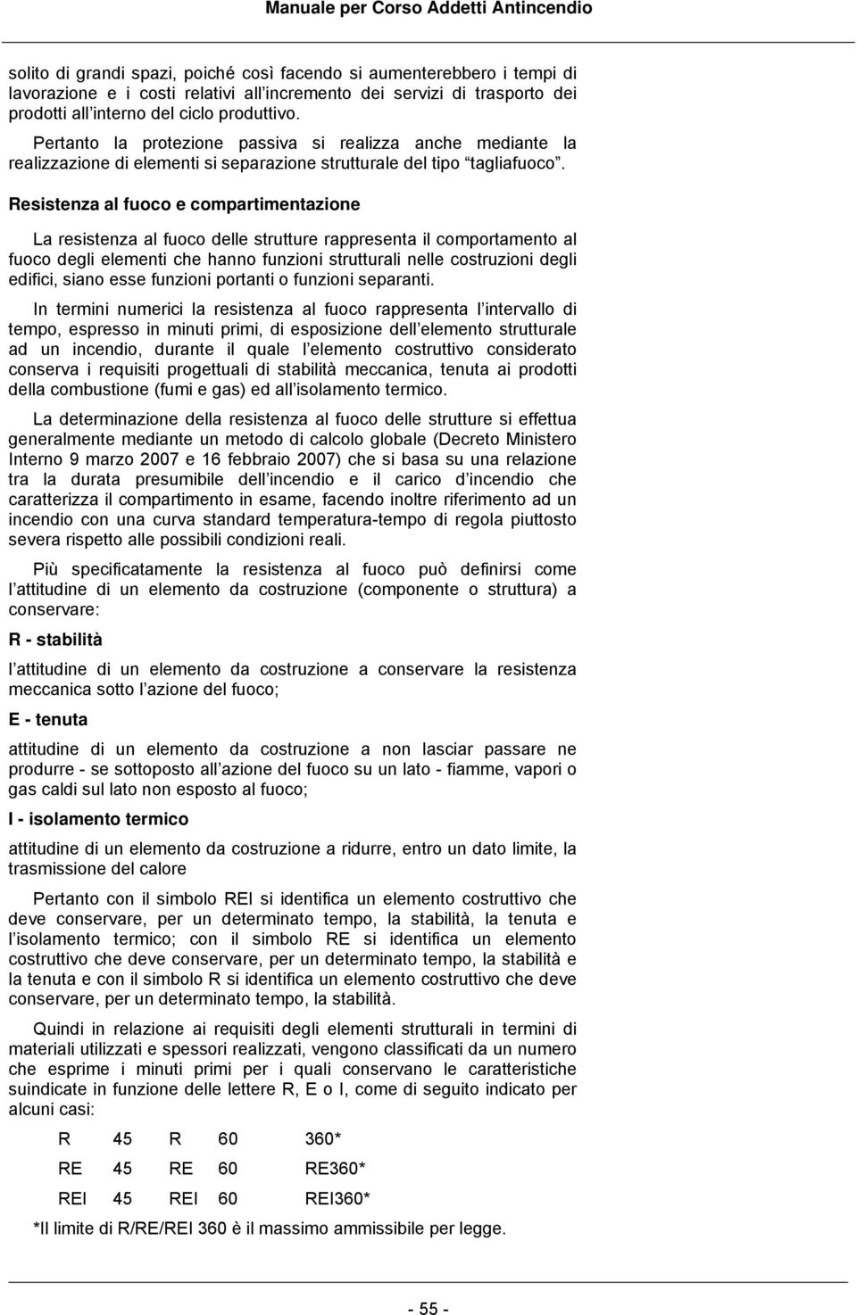 Resistenza al fuoco e compartimentazione La resistenza al fuoco delle strutture rappresenta il comportamento al fuoco degli elementi che hanno funzioni strutturali nelle costruzioni degli edifici,