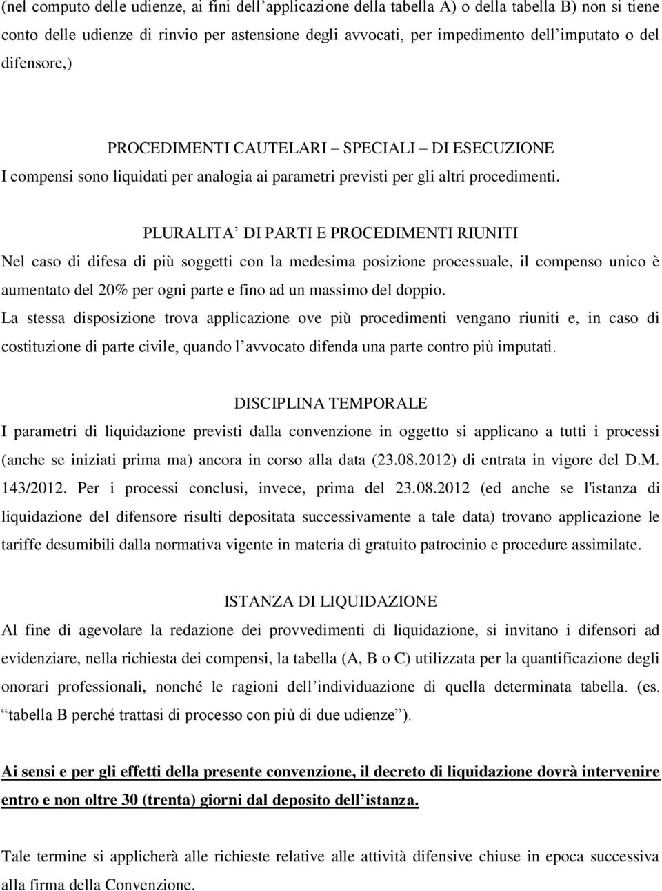 PLURALITA DI PARTI E PROCEDIMENTI RIUNITI Nel caso di difesa di più soggetti con la medesima posizione processuale, il compenso unico è aumentato del 20% per ogni parte e fino ad un massimo del