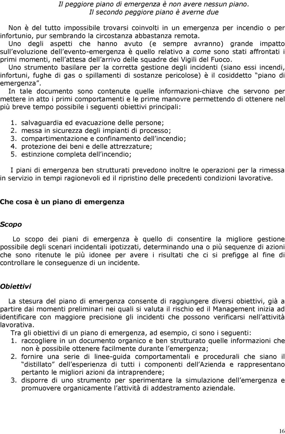 Uno degli aspetti che hanno avuto (e sempre avranno) grande impatto sull evoluzione dell evento-emergenza è quello relativo a come sono stati affrontati i primi momenti, nell attesa dell arrivo delle