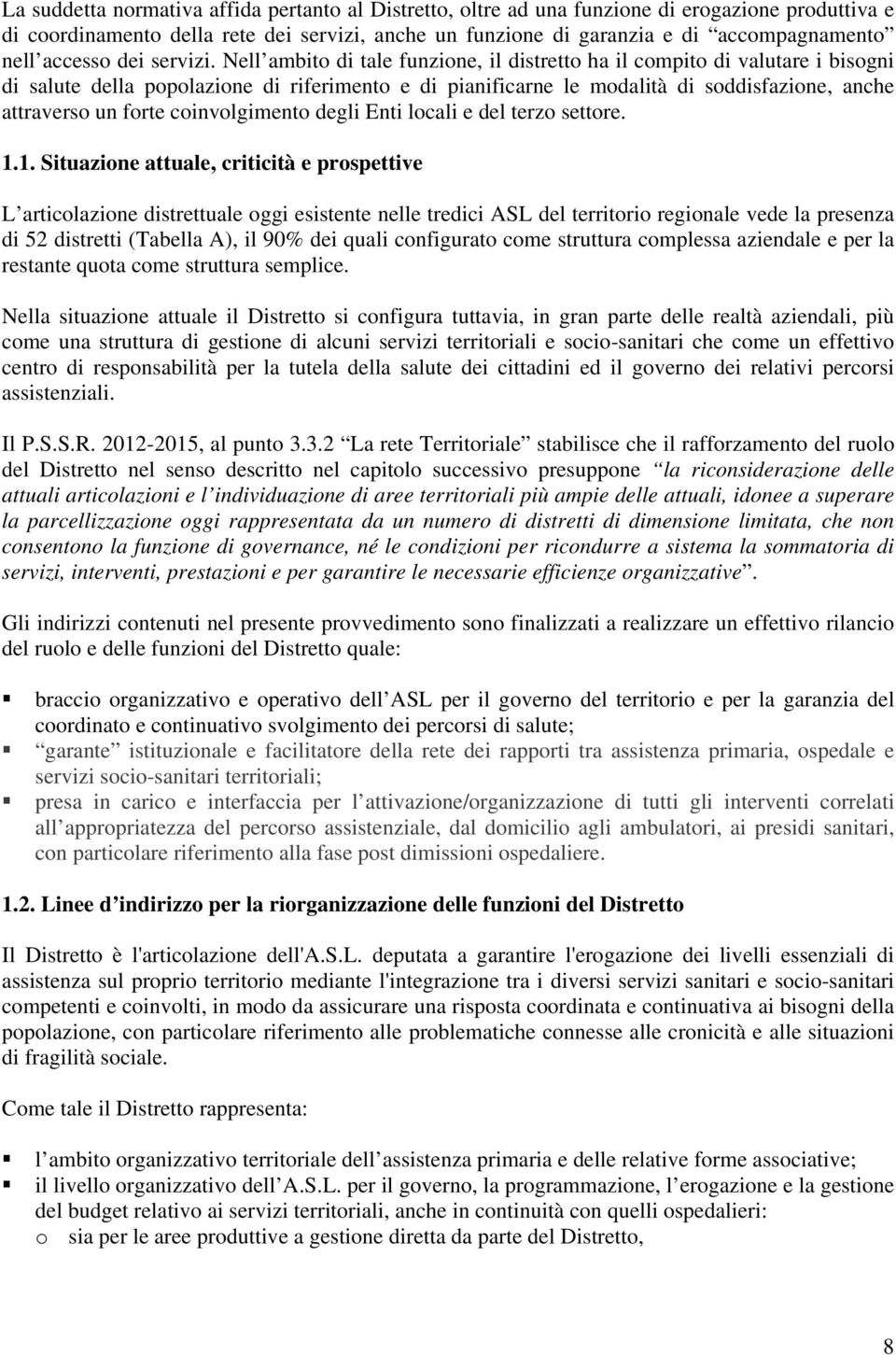 Nell ambito di tale funzione, il distretto ha il compito di valutare i bisogni di salute della popolazione di riferimento e di pianificarne le modalità di soddisfazione, anche attraverso un forte