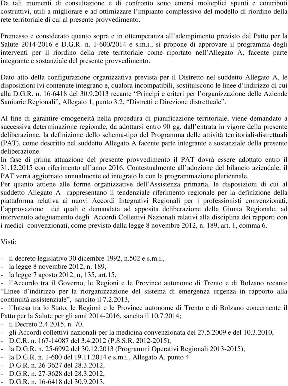 Dato atto della configurazione organizzativa prevista per il Distretto nel suddetto Allegato A, le disposizioni ivi contenute integrano e, qualora incompatibili, sostituiscono le linee d indirizzo di