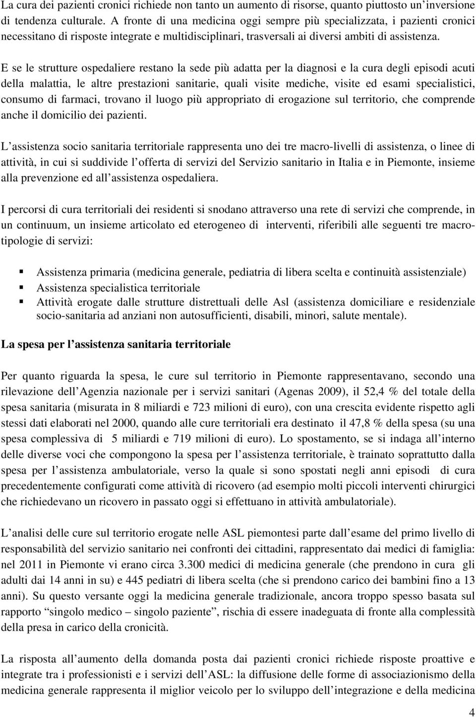 E se le strutture ospedaliere restano la sede più adatta per la diagnosi e la cura degli episodi acuti della malattia, le altre prestazioni sanitarie, quali visite mediche, visite ed esami