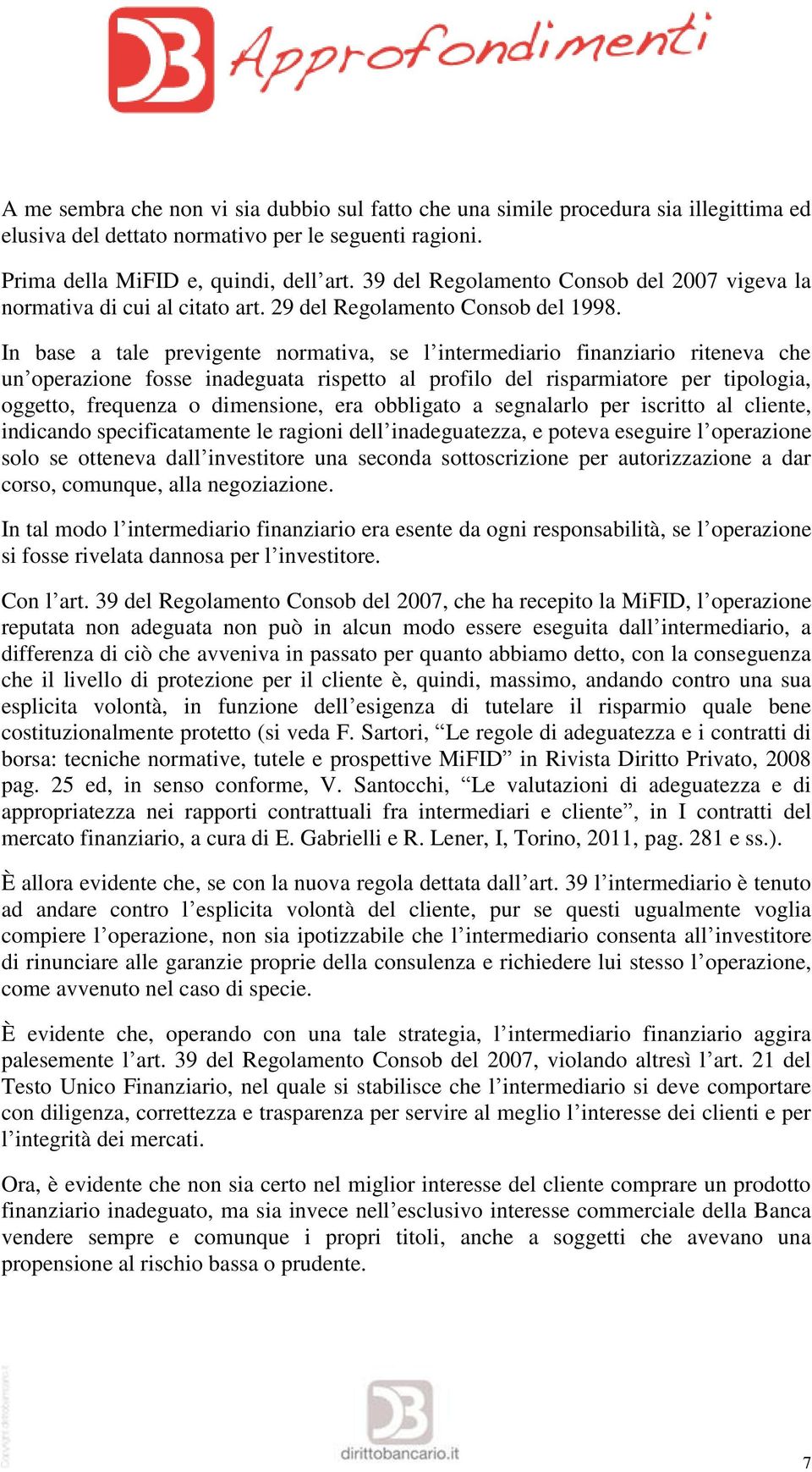 In base a tale previgente normativa, se l intermediario finanziario riteneva che un operazione fosse inadeguata rispetto al profilo del risparmiatore per tipologia, oggetto, frequenza o dimensione,