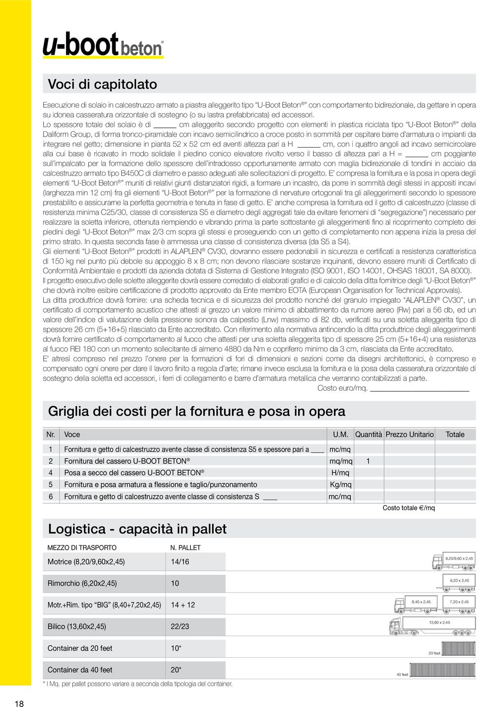 Lo spessore totale del solaio è di cm alleggerito secondo progetto con elementi in plastica riciclata tipo U-Boot Beton della Daliform Group, di forma tronco-piramidale con incavo semicilindrico a