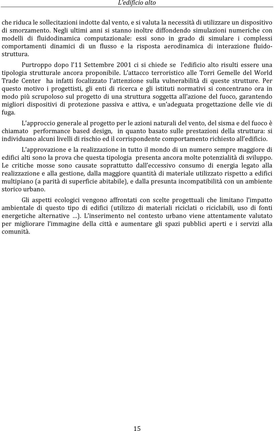 risposta aerodinamica di interazione fluidostruttura. Purtroppo dopo l 11 Settembre 2001 ci si chiede se l edificio alto risulti essere una tipologia strutturale ancora proponibile.