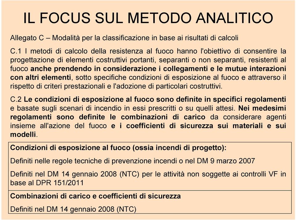 considerazione i collegamenti e le mutue interazioni con altri elementi, sotto specifiche condizioni di esposizione al fuoco e attraverso il rispetto di criteri prestazionali e l'adozione di