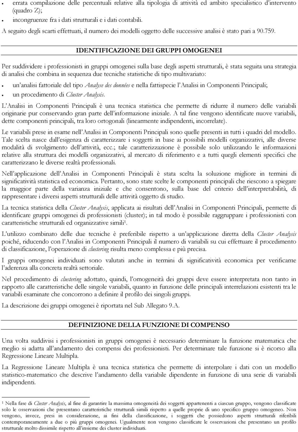 IDENTIFICAZIONE DEI GRUPPI OMOGENEI Per suddividere i professionisti in gruppi omogenei sulla base degli aspetti strutturali, è stata seguita una strategia di analisi che combina in sequenza due