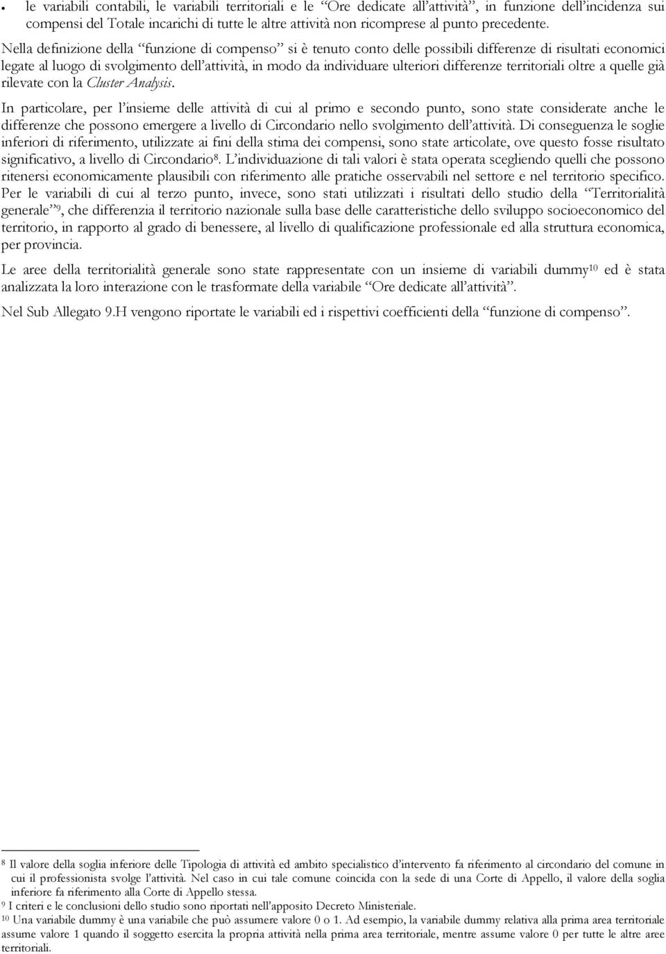 Nella definizione della funzione di compenso si è tenuto conto delle possibili differenze di risultati economici legate al luogo di svolgimento dell attività, in modo da individuare ulteriori