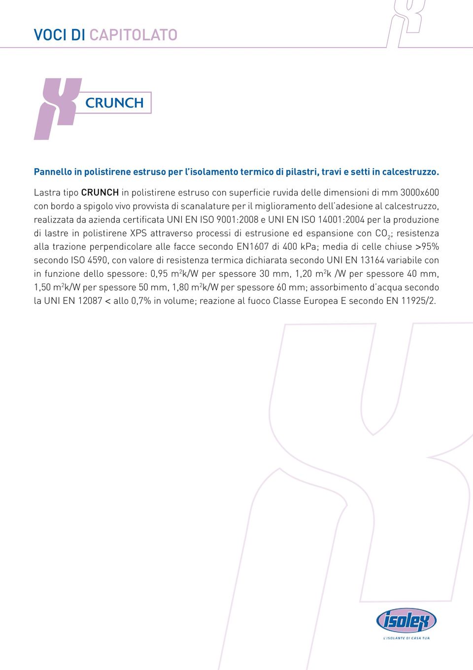 realizzata da azienda certificata UNI EN ISO 9001:2008 e UNI EN ISO 14001:2004 per la produzione di lastre in polistirene XPS attraverso processi di estrusione ed espansione con CO 2 ; resistenza