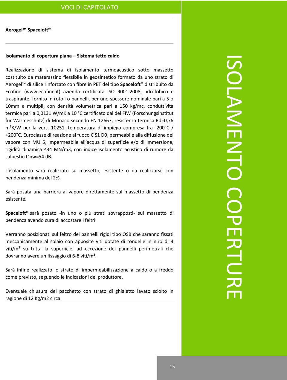 it) azienda certificata ISO 9001:2008, idrofobico e traspirante, fornito in rotoli o pannelli, per uno spessore nominale pari a 5 o 10mm e multipli, con densità volumetrica pari a 150 kg/mc,