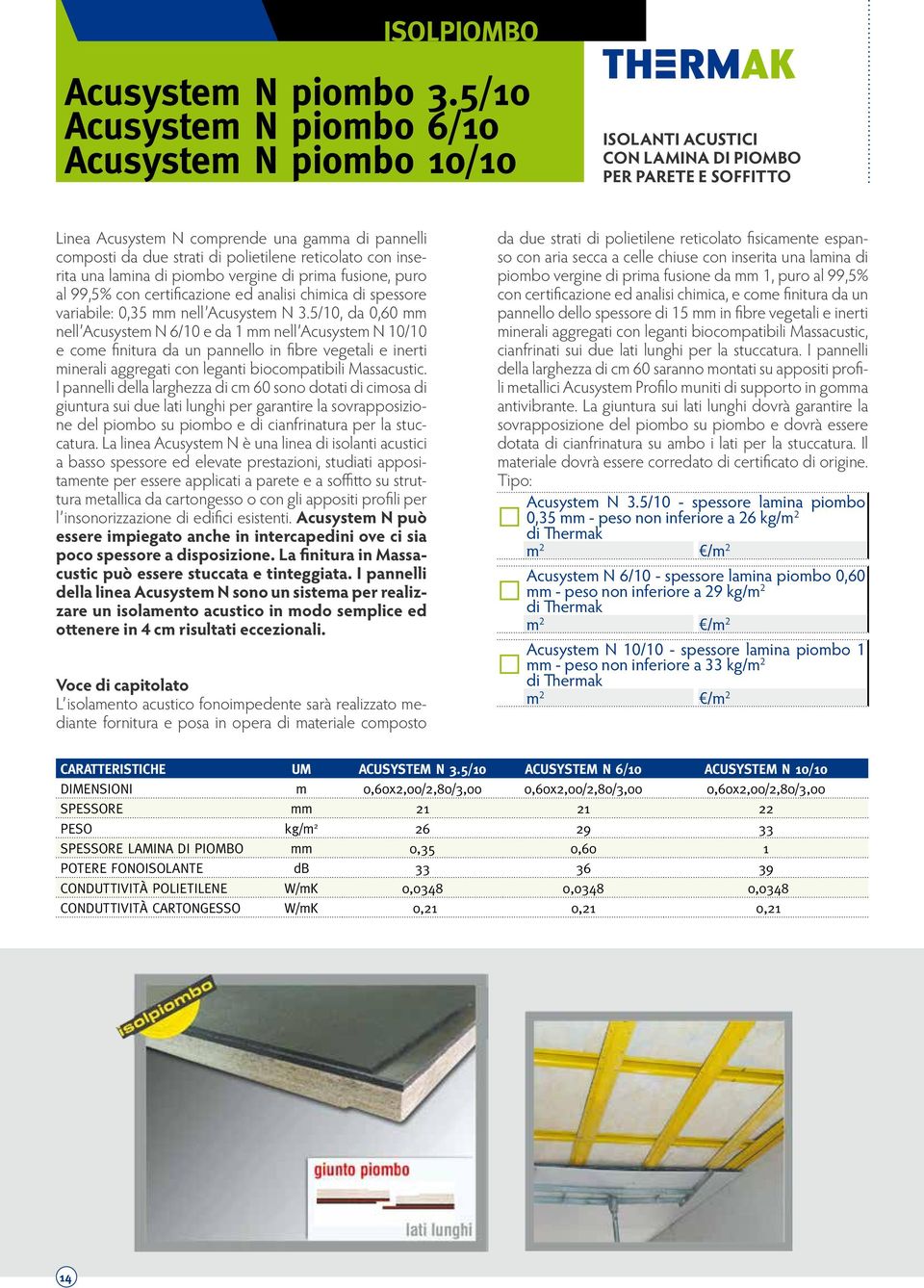 inserita una lamina di piombo vergine di prima fusione, puro al 99,5% con certificazione ed analisi chimica di spessore variabile: 0,35 mm nell Acusystem N 3.